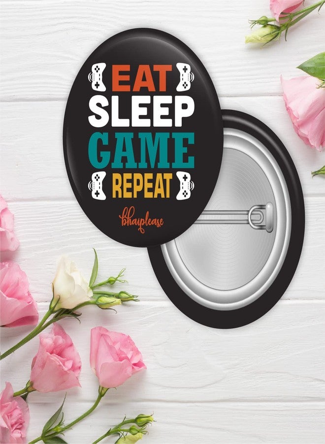 Bhai Please Eat Sleep Game Repeat Pin Badges | 44mm Round Shaped Pin- Badge | Pin-Back Button Badge | Gift for Birthday, Events (Pack of 5) - Image 2